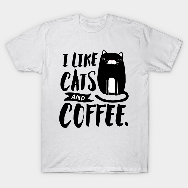 I Like Cats And Coffee I Like Cats And Coffee T Shirt Teepublic