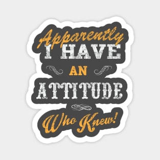 Apparently I have an attitude who knew Magnet