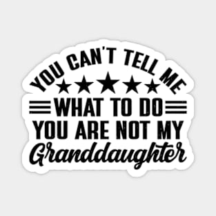 You can't tell me what to do, You're not my granddaughter Magnet