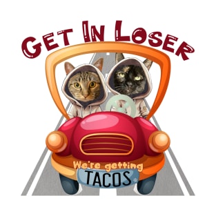 Get in loser we're getting Tacos T-Shirt
