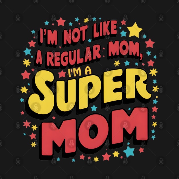 im not like a regular mom im a super mom Mother’s Day by "Artistic Apparel Hub"