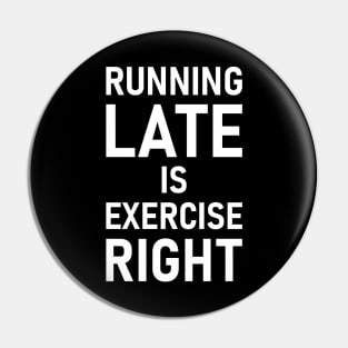 Running Late Is Exercise Right Pin