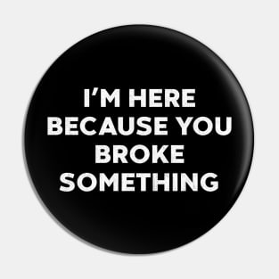 I'm Here Because You Broke Something Funny Mechanic (White) Pin