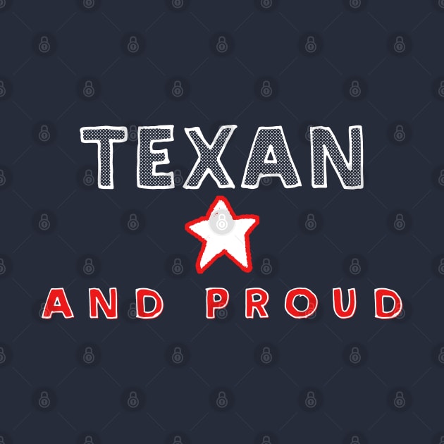 Texan And Proud  - Texas State Pride Design by DankFutura