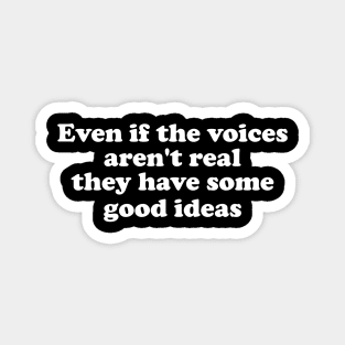 Even If The Voices Aren't Real, They Have Some Good Ideas - Dank Meme Quote Shirt Out of Pocket Humor Magnet