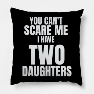 You Can`t Scare Me I Have Two Daughters Pillow