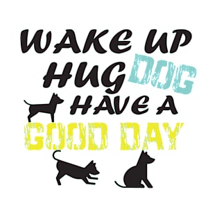 wake up hug dog have A good day/GIFT FOR DOG LOVER/ DOGS LOVER T-Shirt