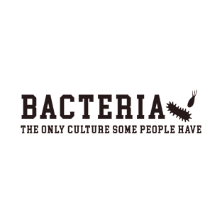 Bacteria The Only Culture Some People Have T-Shirt