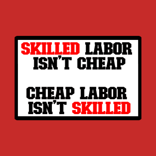 Skilled labor isn't cheap, Cheap Labor isn't skilled T-Shirt