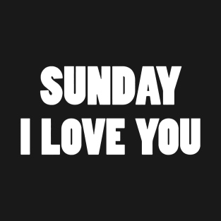 Sunday I Love You T-Shirt