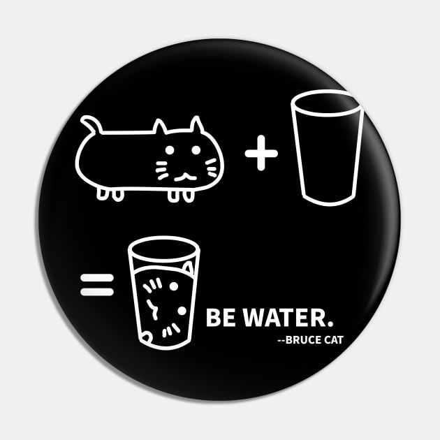 BE WATER - BRUCE CAT Pin by MoreThanThat
