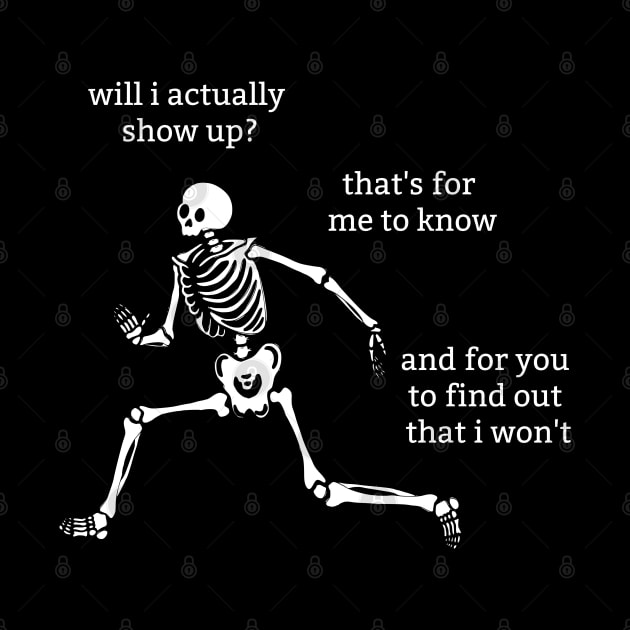 Sassy Skeleton: "Will I Show Up" by Brave Dave Apparel