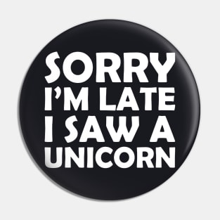 Sorry I M Late I Saw A Unicorn Funny Unicorn Horse Lover Gift Tee Horse Unicorn Pin