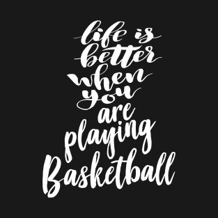Life Is Better When You Are Playing Basketball T-Shirt
