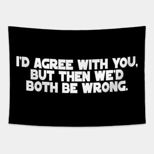 I'd Agree with you, but then We'd be both wrong. Tapestry