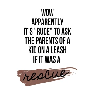 WOW Apparently it's "rude" to ask the parents of kid on a leash if it was a rescue T-Shirt