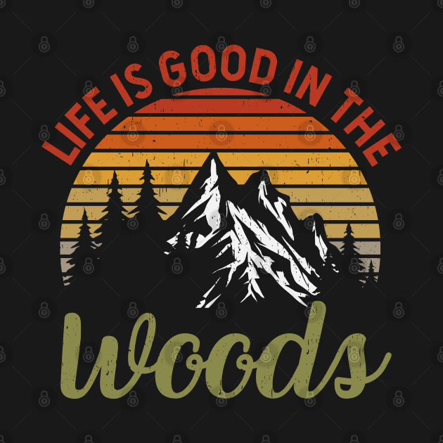 Life Is Good In The Woods - Perfect Gift For Nature, Camping and Hiking Lovers by Zen Cosmos Official