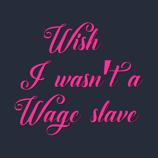 Wish I wasn't a Wage Slave 4 pink T-Shirt