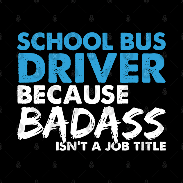 School bus driver because badass isn't a job title. Suitable presents for him and her by SerenityByAlex