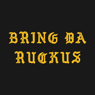 Bring Da Ruckus T-Shirt