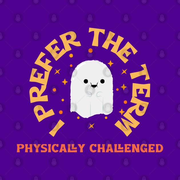 “I Prefer The Term Physically Challenged” Politically Correct Ghost by Tickle Shark Designs