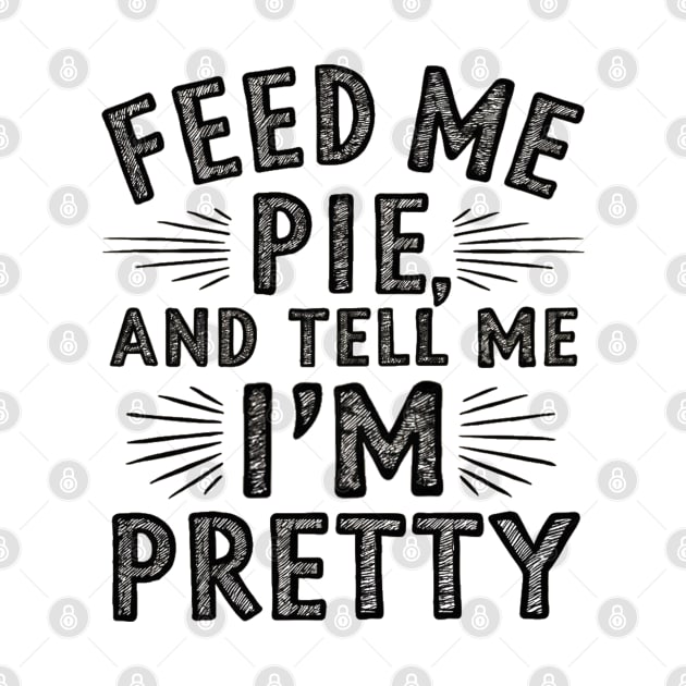 feed me pie and tell me i'm pretty by mdr design