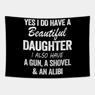 Yes I Do Have A Beautiful Daughter I Also Have A Gun A Shovel And An Albi Shirt Tapestry