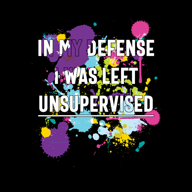 In My Defense I Was Left Unsupervised by XanderWitch Creative