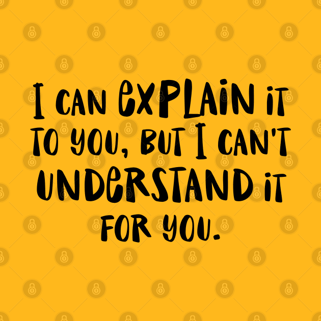 I can explain it to you but I can't understand it for you - funny humor snarky by Kelly Design Company by KellyDesignCompany