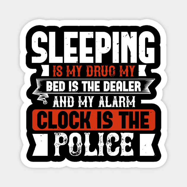 Sleeping Is My Drug My Bed Is The Dealer And My Alarm Clock Is The Police Magnet by APuzzleOfTShirts
