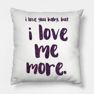 I love you baby, but I LOVE ME MORE - empowering message Pillow