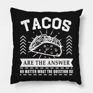 Tacos are the answer No matter what the question is Pillow