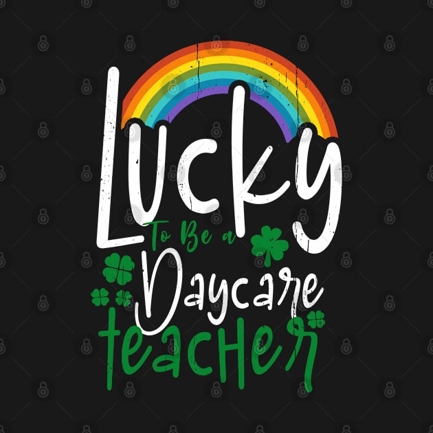 Lucky To Be A Daycare Teacher Funny St. Patricks Day by dounjdesigner