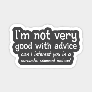 I'm Not Very Good With Advice. Can I Interest You In A Sarcastic Comment Magnet