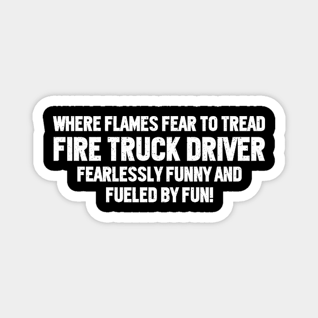 Where Flames Fear to Tread, Fire Truck Driver Magnet by trendynoize