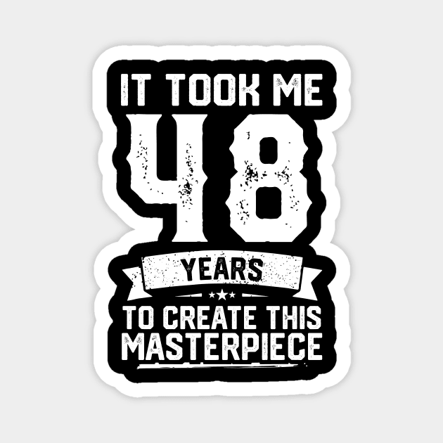 It Took Me 48 Years To Create This Masterpiece Magnet by ClarkAguilarStore