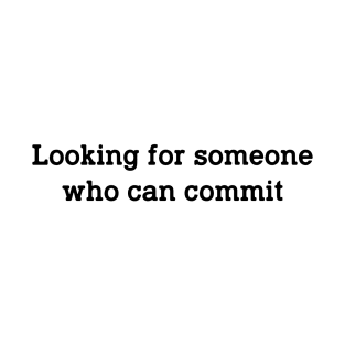 Looking for Someone Who Can Commit T-Shirt