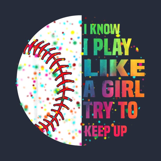 I Know I Play Like A Girl Try To Keep Up Baseball by Chicu