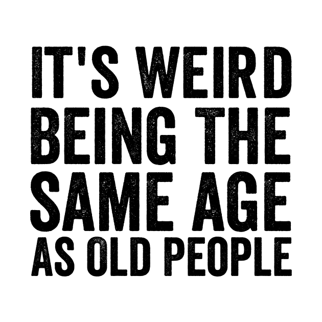 It's Weird Being The Same Age As Old - Funny Black Style by Akbar Rosidianto shop