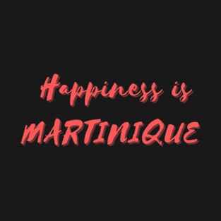 Happiness is Martinique T-Shirt