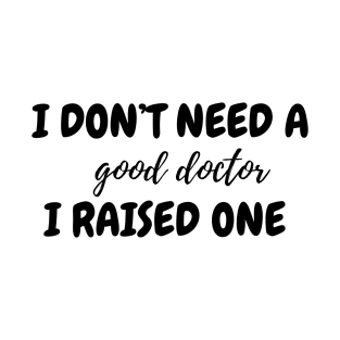 I don't need a good doctor T-Shirt