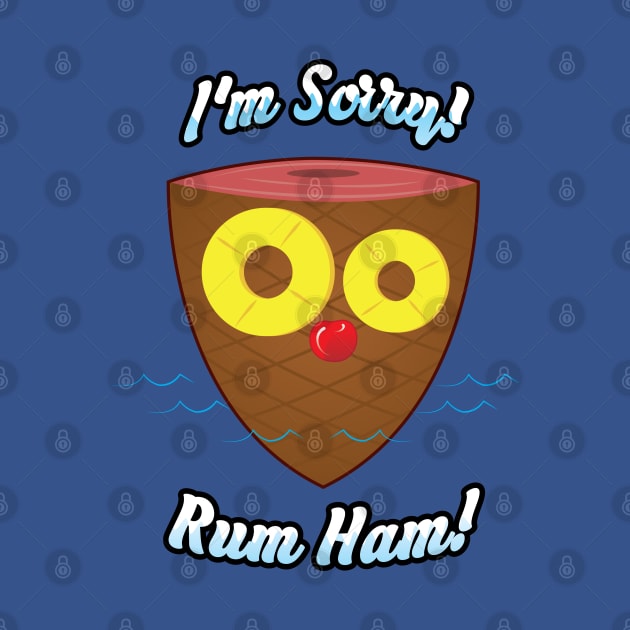 I'm Sorry! Rum Ham! by Gimmickbydesign