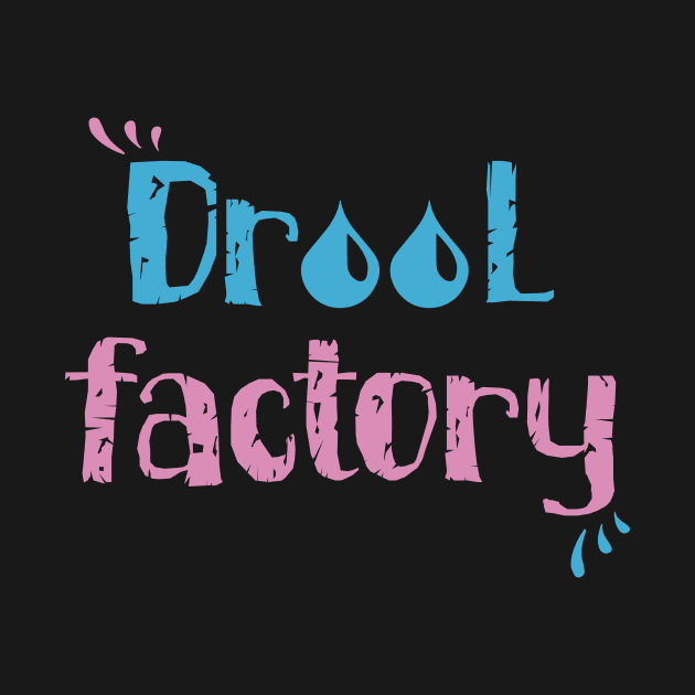 Drool Factory by jslbdesigns