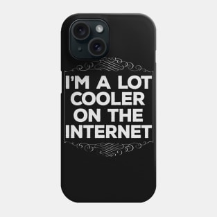 I'm A Lot Cooler On The Internet / Funny Phone Case