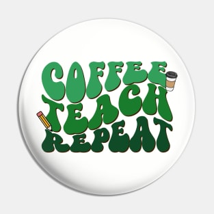 Coffee Teach Repeat - Teacher Design Pin