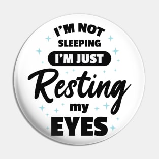 I'm Not Sleeping I'm Just Resting My Eyes Pin