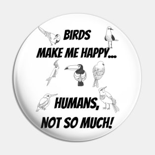 Birds make me happy... Humans, not so much! Pin