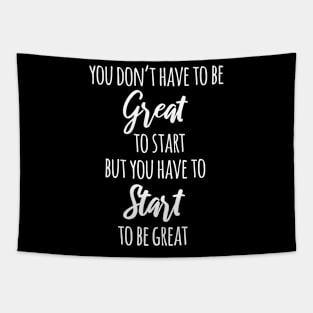 You Don't Have To Be Great To Start But You Have To Start To Be Great Tapestry