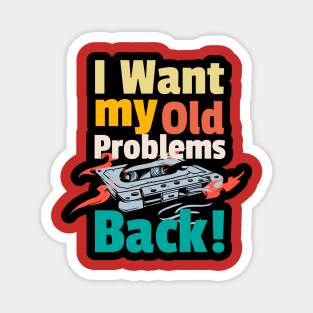 I want my old problems back 80s funny quote Magnet