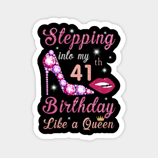 Stepping Into My 41st Birthday Live A Queen Birthday Magnet Teepublic 